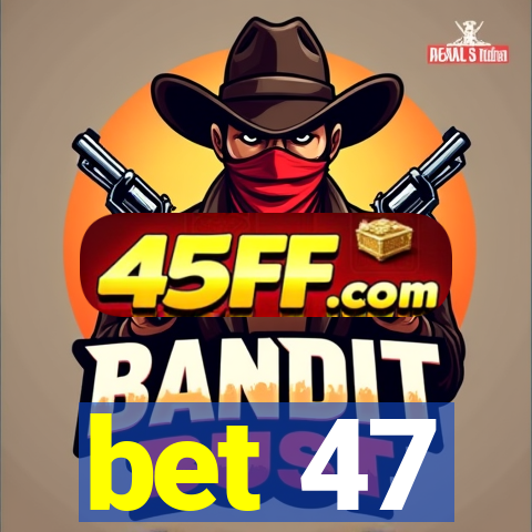 bet 47